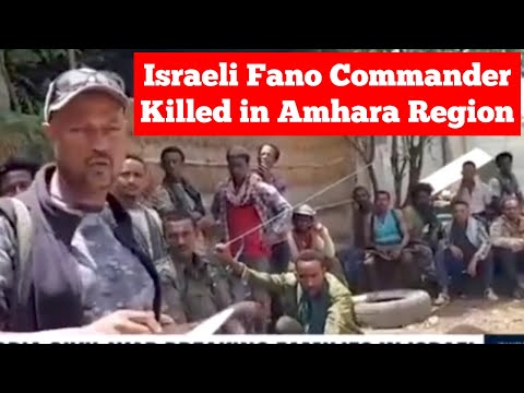 Israeli Fano Commander Killed in the Amhara Region of Ethiopia