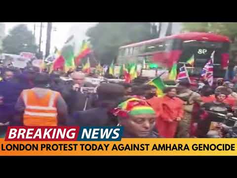 BREAKING NEWS: SCENES OF PROTEST TODAY IN LONDON OVER AMHARA GENOCIDE IN ETHIOPIA